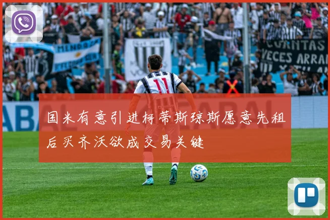 国米有意引进柯蒂斯琼斯愿意先租后买齐沃欲成交易关键